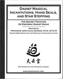 Daoist Magical Incantations, Hand Seals, and Star Stepping: The Secret Teaching of Esoteric Daoist Magic