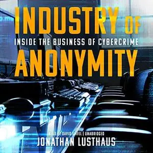 Industry of Anonymity: Inside the Business of Cybercrime [Audiobook]