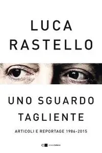Luca Rastello - Uno sguardo tagliente