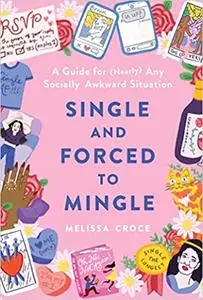 Single and Forced to Mingle: A Guide for (Nearly) Any Socially Awkward Situation