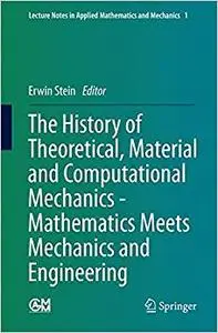 The History of Theoretical, Material and Computational Mechanics - Mathematics Meets Mechanics and Engineering (Repost)