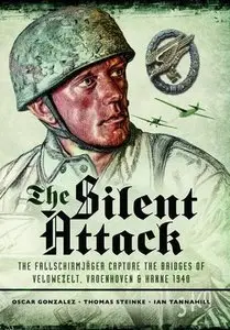 The Silent Attack: The Taking of the Bridges at Veldwezelt, Vroenhoven and Kanne in Belgium