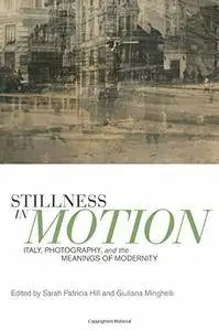 Stillness in Motion: Italy, Photography, and the Meanings of Modernity