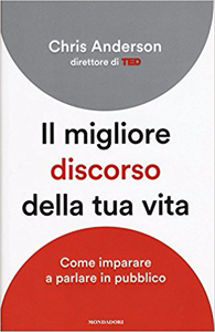 Il migliore discorso della tua vita. Come imparare a parlare in pubblico - Chris Anderson