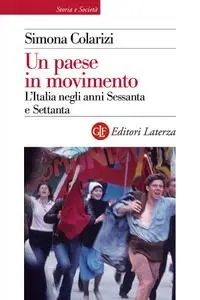 Simona Colarizi - Un paese in movimento. L'Italia negli anni Sessanta e Settanta