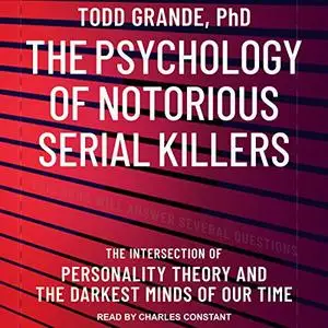 The Psychology of Notorious Serial Killers: The Intersection of Personality Theory and Darkest Minds of Our Time [Audiobook]