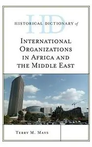 Historical Dictionary of International Organizations in Africa and the Middle East