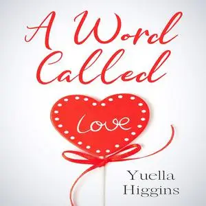 «A word called Love» by Yuella Higgins