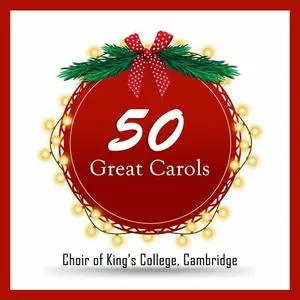Choir of King's College, Cambridge - 50 Great Carols (2022)