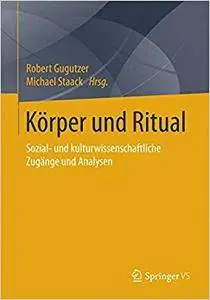 Körper und Ritual: Sozial- und kulturwissenschaftliche Zugänge und Analysen