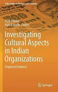 Investigating Cultural Aspects in Indian Organizations: Empirical Evidence (India Studies in Business and Economics)