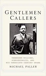 Gentlemen Callers: Tennessee Williams, Homosexuality, and Mid-Twentieth-Century Drama