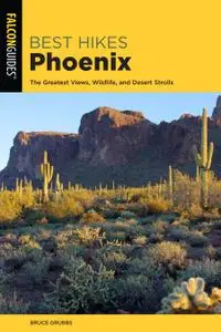 Best Hikes Phoenix: The Greatest Views, Wildlife, and Desert Strolls (Best Hikes Near), 2nd Edition