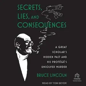 Secrets, Lies, and Consequences: A Great Scholar's Hidden Past and His Protégé's Unsolved Murder [Audiobook]