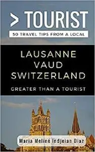 Greater Than a Tourist- Lausanne Vaud Switzerland: 50 Travel Tips from a Local (Greater Than a Tourist Switzerland)