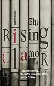 The Rising Clamor: The American Press, the Central Intelligence Agency, and the Cold War