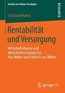 Rentabilität und Versorgung: Wirtschaftstheorie und Wirtschaftssoziologie bei Max Weber und Friedrich von Wieser