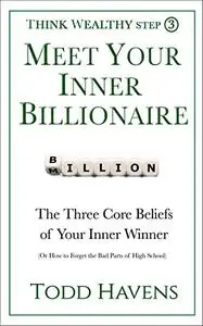 Meet Your Inner Billionaire: The Three Core Beliefs of Your Inner Winner