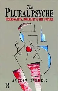 The Plural Psyche: Personality, Morality and the Father by Andrew Samuels
