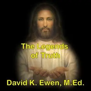 «The Legends of Truth» by David K. Ewen
