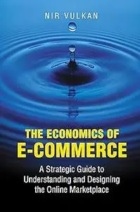 The Economics of E-Commerce: A Strategic Guide to Understanding and Designing the Online Marketplace