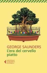 George Saunders - L'era del cervello piatto