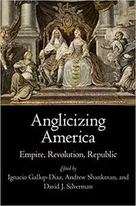 Anglicizing America: Empire, Revolution, Republic