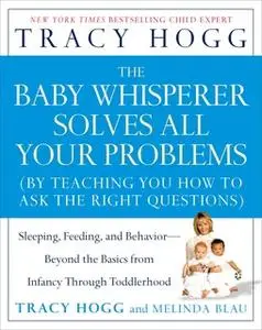 «The Baby Whisperer Solves All Your Problems: Sleeping, Feeding, and Behavior – Beyond the Basics» by Tracy Hogg,Melinda