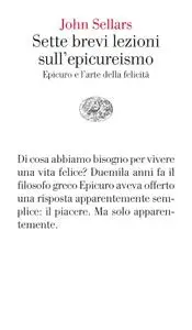 John Sellars - Sette brevi lezioni sull'epicureismo. Epicuro e l'arte della felicità