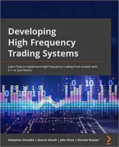 Developing High Frequency Trading Systems: Learn how to implement high-frequency trading from scratch with C++ or Java basics