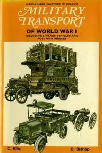 Military Transport of World War I: Including Vintage and Post War Vehicles (Mechanised warfare in colour)