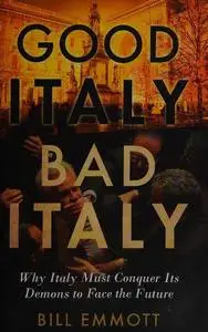 Good Italy, Bad Italy: Why Italy Must Conquer Its Demons to Face the Future