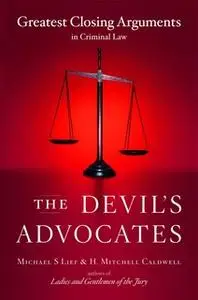 «The Devil's Advocates: Greatest Closing Arguments in Criminal Law» by Michael S. Lief,H. Mitchell Caldwell