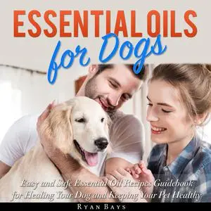 «Essential Oils for Dogs: Easy and Safe Essential Oil Recipes Guidebook for Healing Your Dog and Keeping Your Pet Health