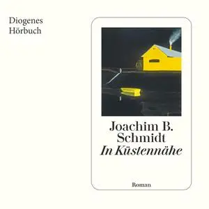 Joachim B  Schmidt - In Küstennähe (Ungekürzt)