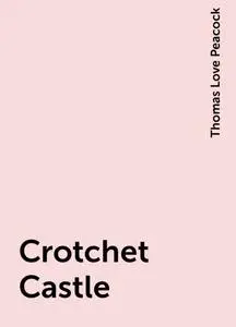 «Crotchet Castle» by Thomas Love Peacock