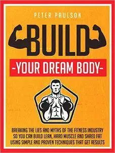 Build Your Dream Body: Breaking the Lies and Myths of the Fitness Industry