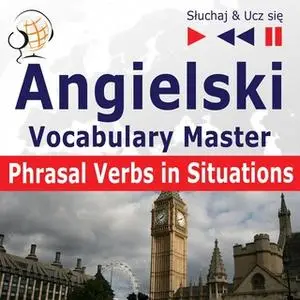 «Angielski Vocabulary Master – Słuchaj & Ucz się: Phrasal Verbs in Situations» by Dorota Guzik