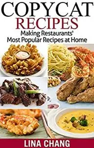 Copycat Recipes: Making Restaurants’ Most Popular Recipes at Home (Copycat Cookbooks)
