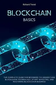 Blockchain Basics: The Complete Guide for Beginners to Understand Blockchain Technology, Start Investing