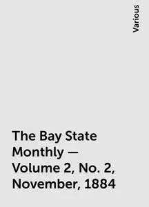 «The Bay State Monthly — Volume 2, No. 2, November, 1884» by Various