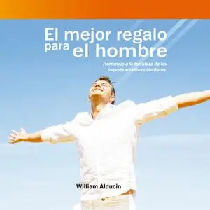 «El Mejor Regalo para el Hombre» by William Alducin