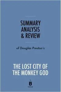 «Summary, Analysis & Review of Douglas Preston’s The Lost City of the Monkey God by Instaread» by Instaread