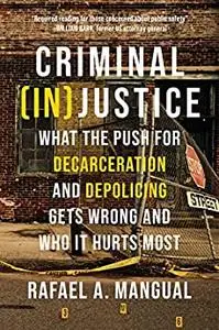 Criminal (In)Justice: What the Push for Decarceration and Depolicing Gets Wrong and Who It Hurts Most