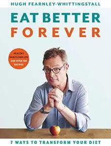 Eat Better Forever: 7 Ways to Transform Your Diet (Repost)