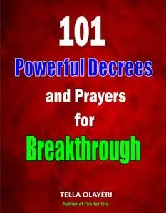 «101 Powerful Decrees and Prayers for Breakthrough» by Tella Olayeri
