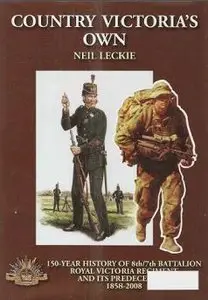 Country Victoria's Own: the 150-year History of 8/7 Royal Victorian Regiment and Its Predecessors 1858-2008