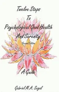 «Twelve Steps to Psychological Good Health – A Guide» by Gabriel M.A.Segal