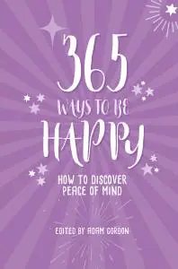 365 Ways to Be Happy: How to Discover Peace of Mind