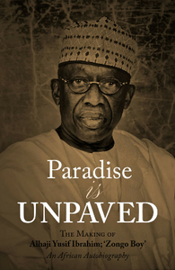 Paradise Is Unpaved : The Making of Alhaji Yusif Ibrahim, 'Zongo Boy' – An African Autobiography